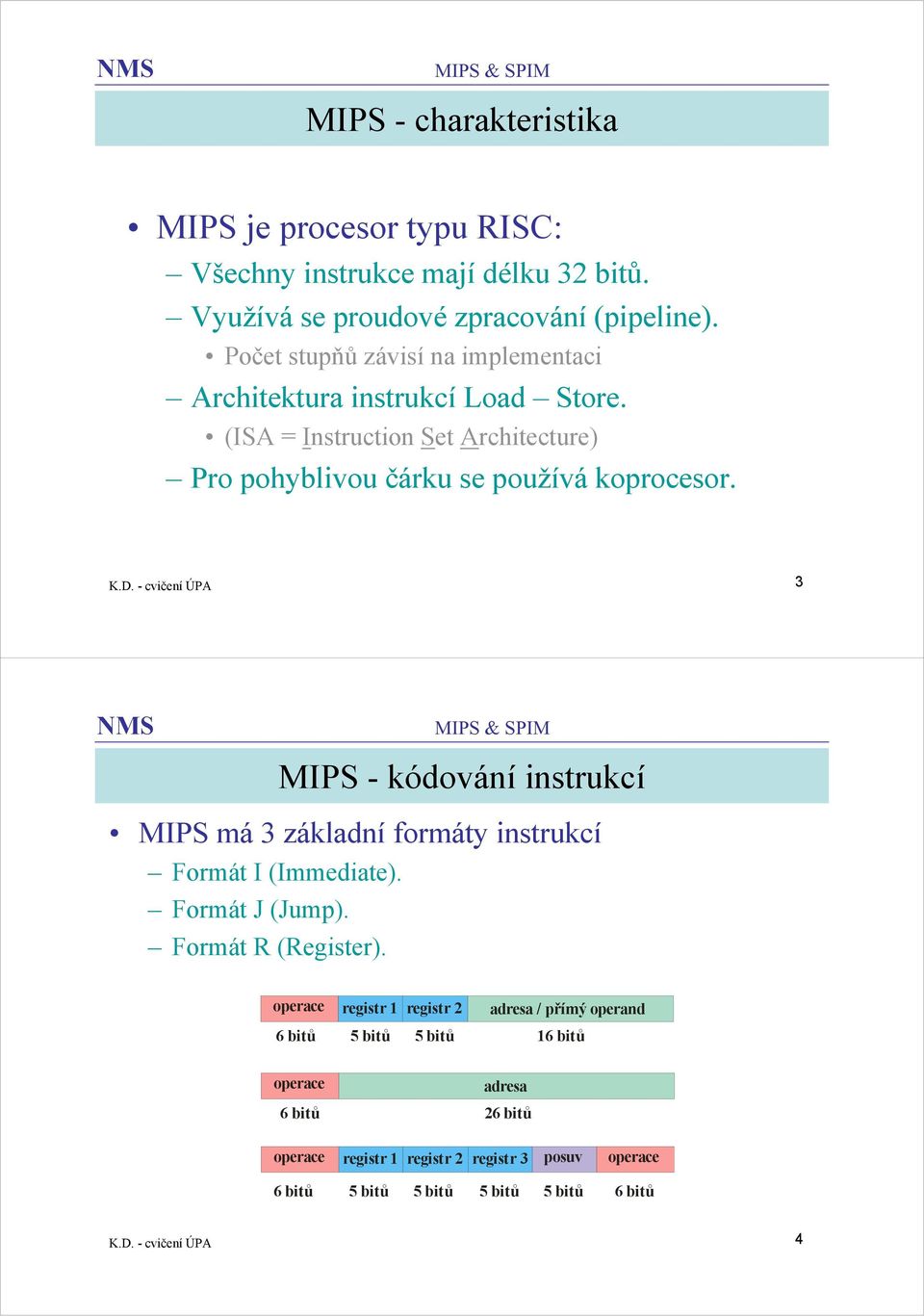 - cvičení ÚPA 3 MIPS - kódování instrukcí MIPS má 3 základní formáty instrukcí Formát I (Immediate). Formát J (Jump). Formát R (Register).