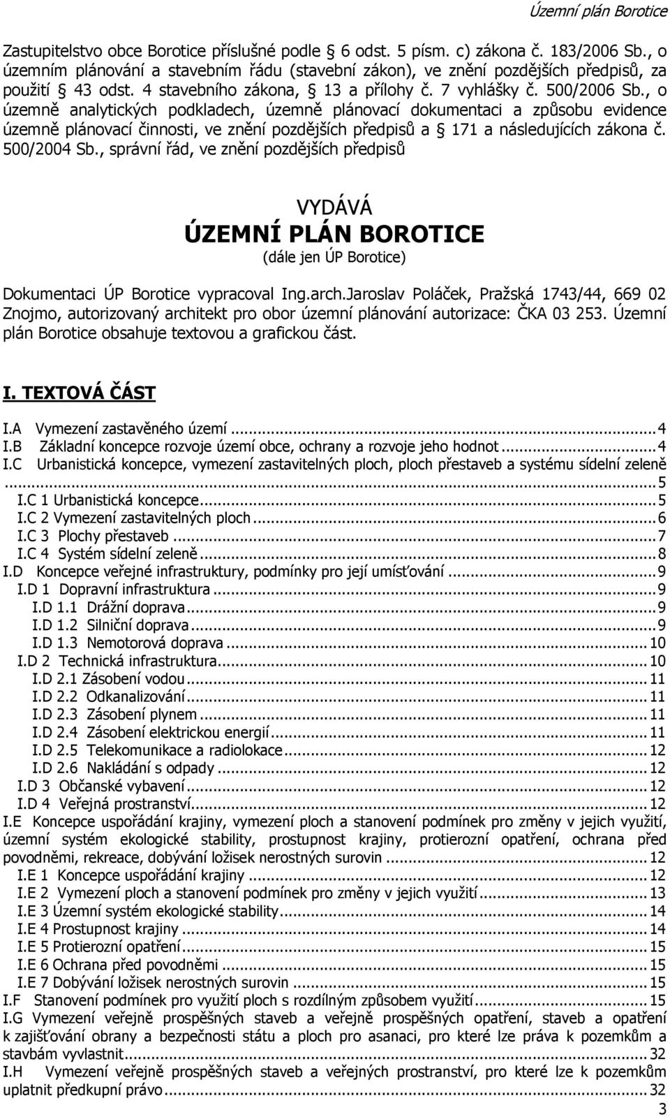 , o územně analytických podkladech, územně plánovací dokumentaci a způsobu evidence územně plánovací činnosti, ve znění pozdějších předpisů a 171 a následujících zákona č. 500/2004 Sb.