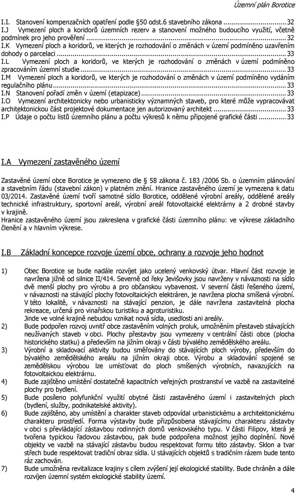 K Vymezení ploch a koridorů, ve kterých je rozhodování o změnách v území podmíněno uzavřením dohody o parcelaci... 33 I.