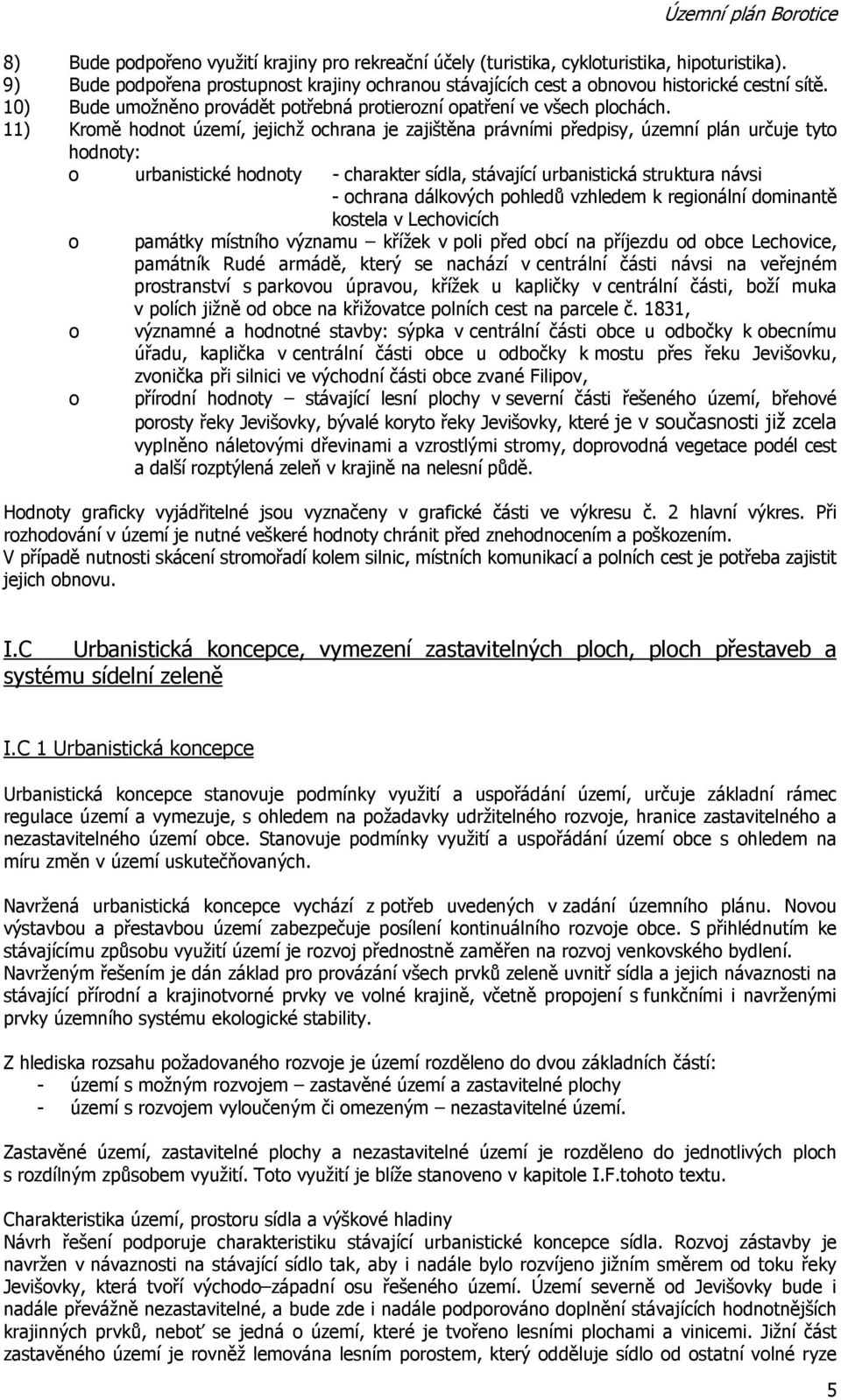 11) Kromě hodnot území, jejichž ochrana je zajištěna právními předpisy, územní plán určuje tyto hodnoty: o urbanistické hodnoty - charakter sídla, stávající urbanistická struktura návsi - ochrana