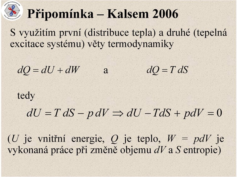 ds tedy du = T ds p dv du TdS + pdv = 0 (U je vnitřní energie, Q je