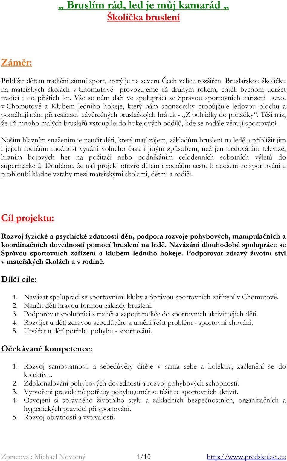 Těší nás, že již mnoho malých bruslařů vstoupilo do hokejových oddílů, kde se nadále věnují sportování.