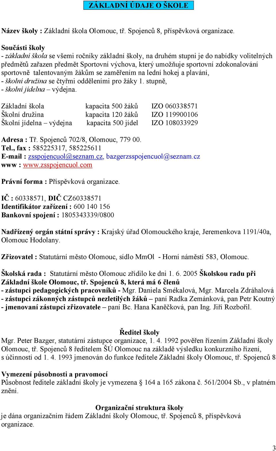 sportovně talentovaným žákům se zaměřením na lední hokej a plavání, - školní družina se čtyřmi odděleními pro žáky 1. stupně, - školní jídelna výdejna.