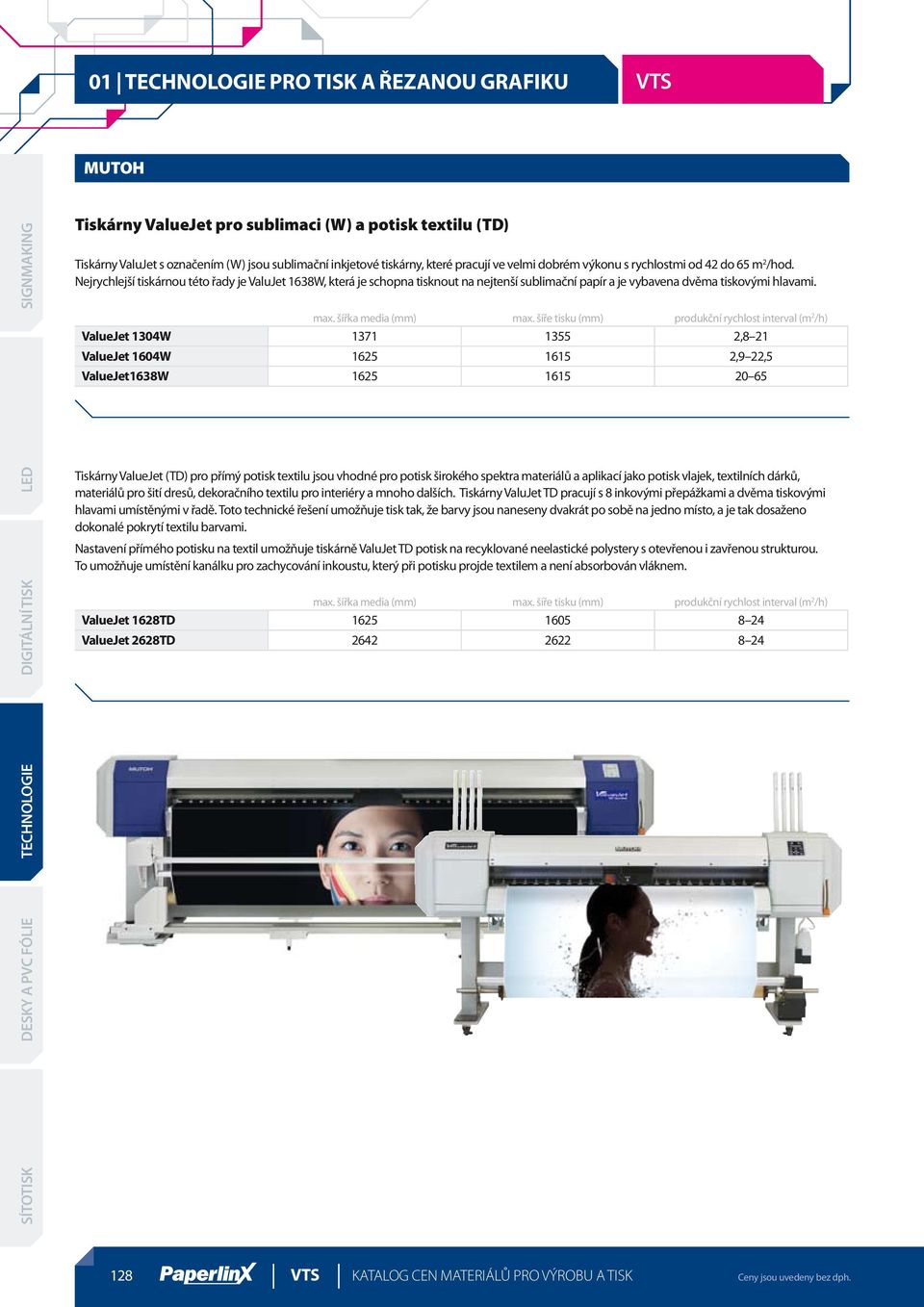 šíře tisku (mm) produkční rychlost interval (m 2 /h) ValueJet 1304W 1371 1355 2,8 21 ValueJet 1604W 1625 1615 2,9 22,5 ValueJet1638W 1625 1615 20 65 Tiskárny ValueJet (TD) pro přímý potisk textilu