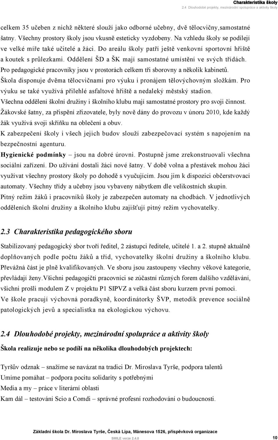 Oddělení ŠD a ŠK mají samostatné umístění ve svých třídách. Pro pedagogické pracovníky jsou v prostorách celkem tři sborovny a několik kabinetů.