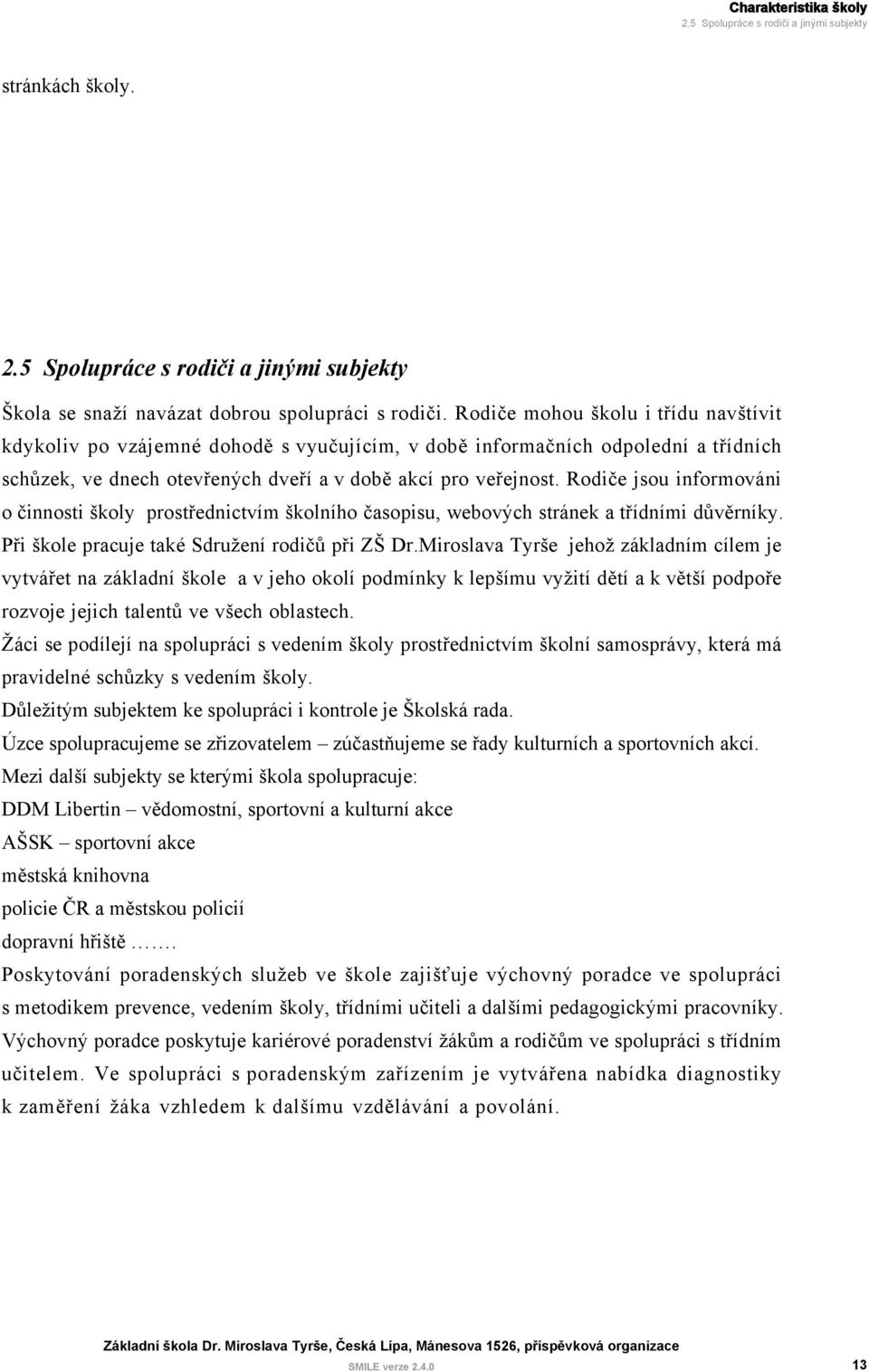 Rodiče jsou informováni o činnosti školy prostřednictvím školního časopisu, webových stránek a třídními důvěrníky. Při škole pracuje také Sdružení rodičů při ZŠ Dr.