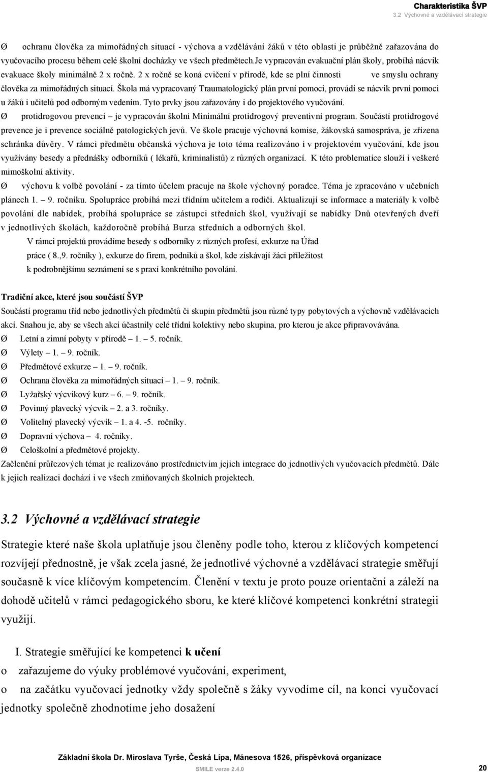 předmětech.je vypracován evakuační plán školy, probíhá nácvik evakuace školy minimálně 2 x ročně.