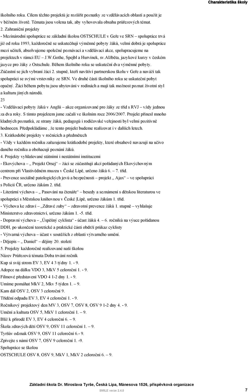 učiteli, absolvujeme společné poznávací a vzdělávací akce, spolupracujeme na projektech v rámci EU J.W.Gothe, Spejbl a Hurvínek, sv.alžběta, jazykové kurzy v českém jazyce pro žáky z Ostschule.