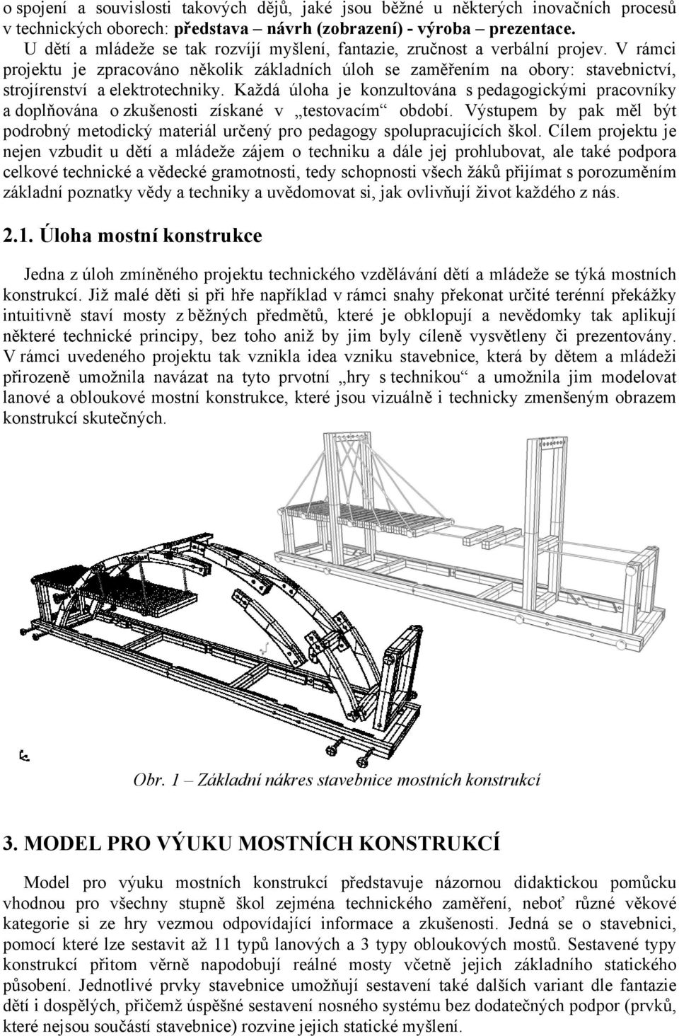 V rámci projektu je zpracováno několik základních úloh se zaměřením na obory: stavebnictví, strojírenství a elektrotechniky.