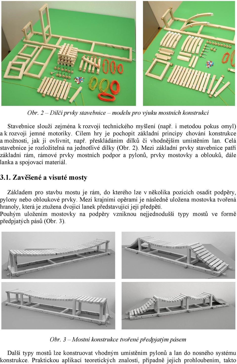 2). Mezi základní prvky stavebnice patří základní rám, rámové prvky mostních podpor a pylonů, prvky mostovky a oblouků, dále lanka a spojovací materiál. 3.1.