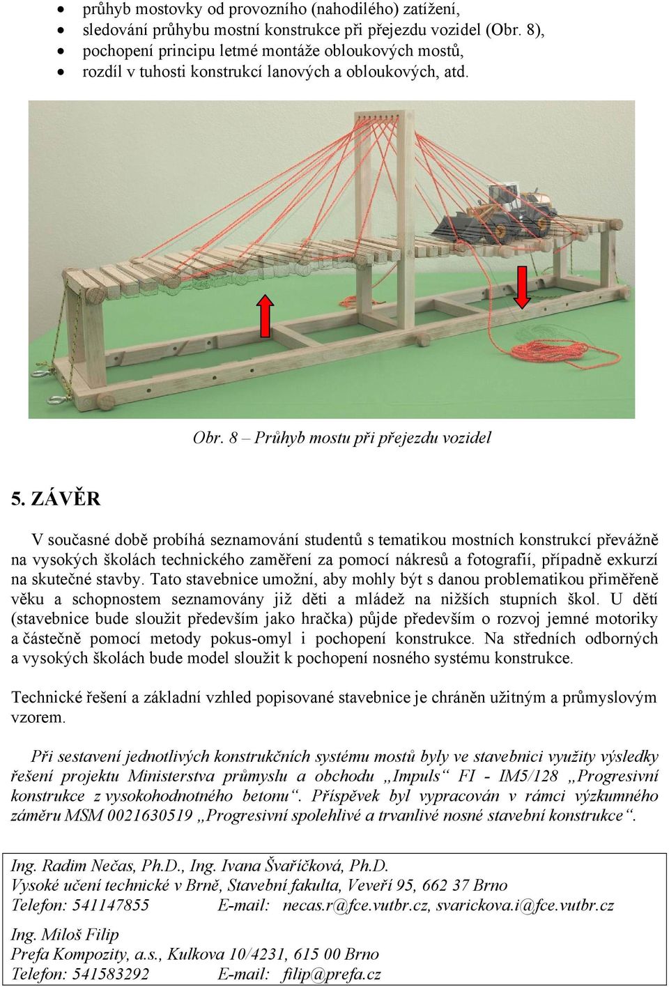 ZÁVĚR V současné době probíhá seznamování studentů s tematikou mostních konstrukcí převážně na vysokých školách technického zaměření za pomocí nákresů a fotografií, případně exkurzí na skutečné