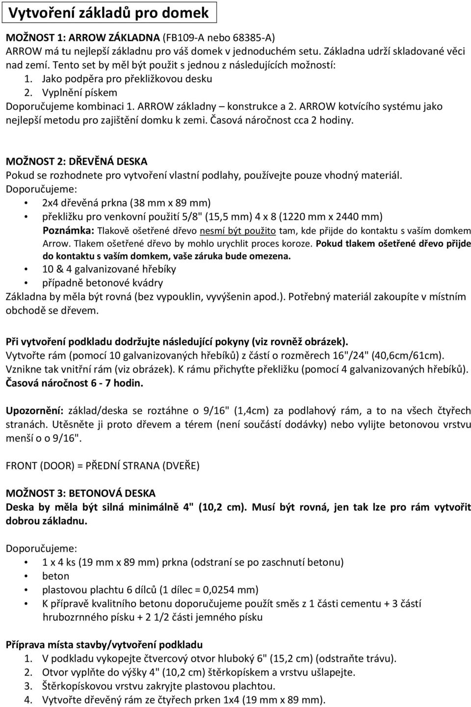 ARROW kotvícího systému jako nejlepší metodu pro zajištění domku k zemi. Časová náročnost cca 2 hodiny.