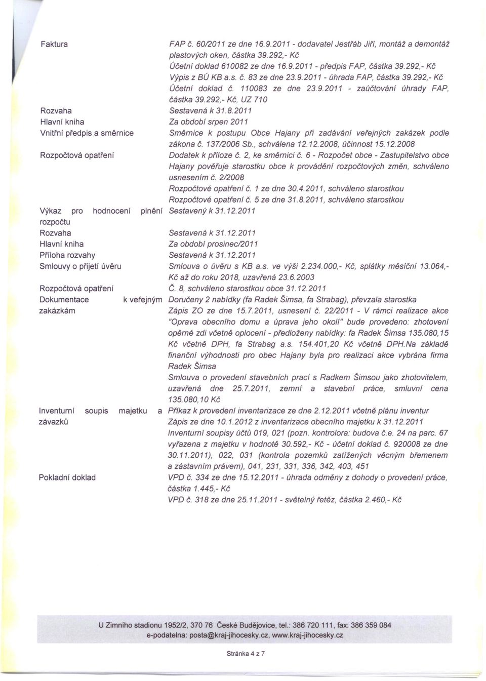 FAP č. 6012011 ze dne 16.9.2011 - dodavatel plastových oken, 39.292,- Kč Účetn! doklad 610082 ze dne 16.9.2011- Výpis z BÚ KB a.s. č. 83 ze dne 23.9.2011 Jestřáb Jiří, montáž a demontáž předpis FAP, 39.