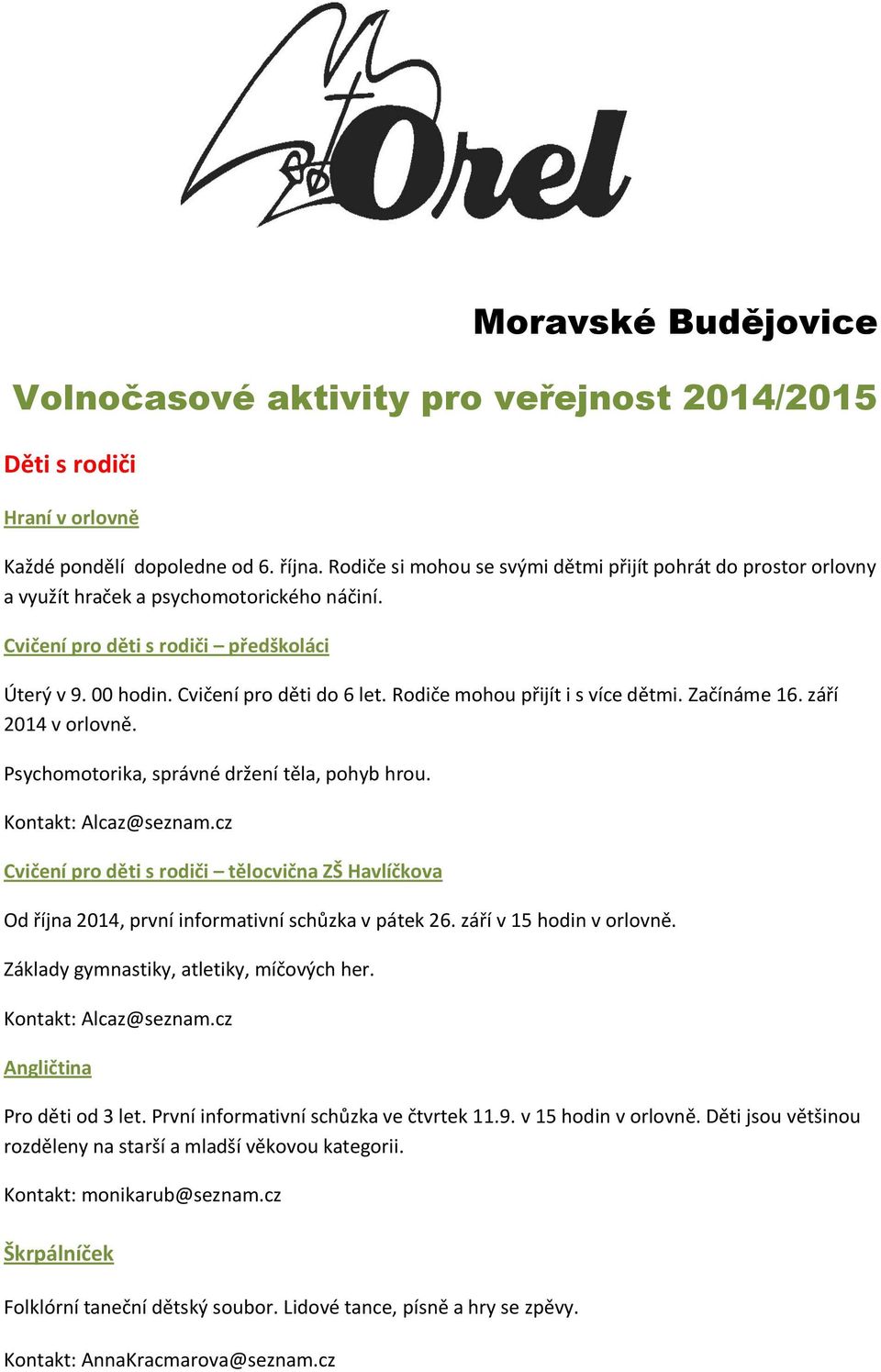 Rodiče mohou přijít i s více dětmi. Začínáme 16. září 2014 v orlovně. Psychomotorika, správné držení těla, pohyb hrou. Kontakt: Alcaz@seznam.