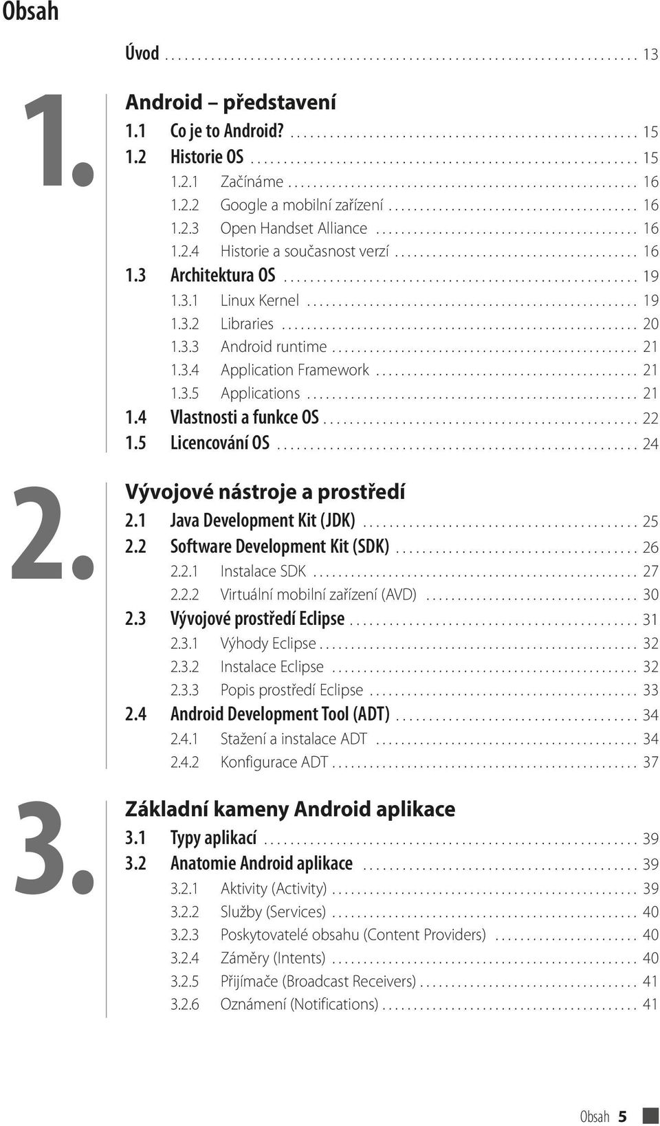 ......................................... 16 1.2.4 Historie a současnost verzí....................................... 16 1.3 Architektura OS...................................................... 19 1.