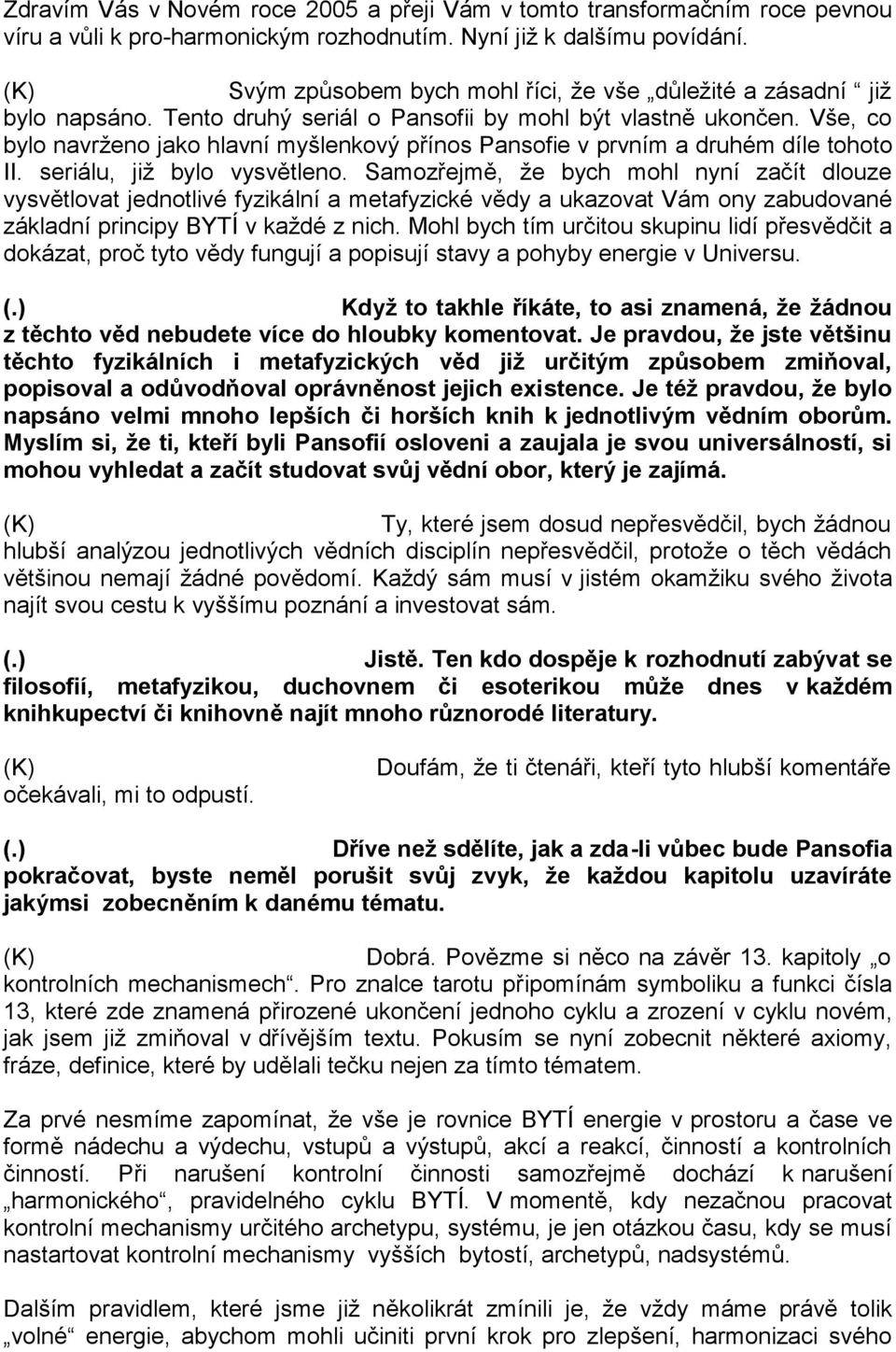 Vše, co bylo navrženo jako hlavní myšlenkový přínos Pansofie v prvním a druhém díle tohoto II. seriálu, již bylo vysvětleno.
