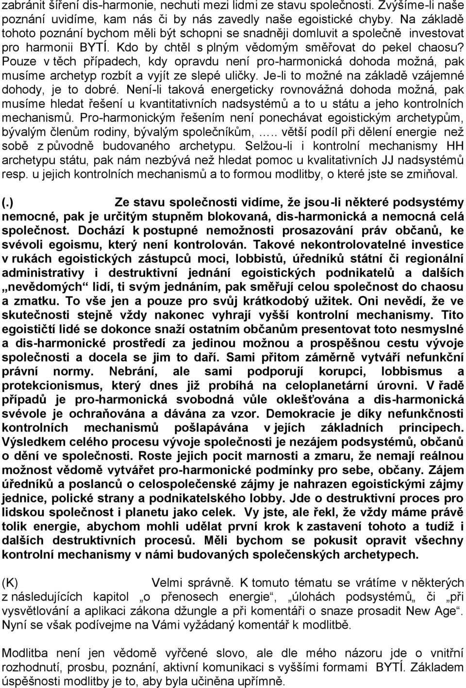 Pouze v těch případech, kdy opravdu není pro-harmonická dohoda možná, pak musíme archetyp rozbít a vyjít ze slepé uličky. Je-li to možné na základě vzájemné dohody, je to dobré.