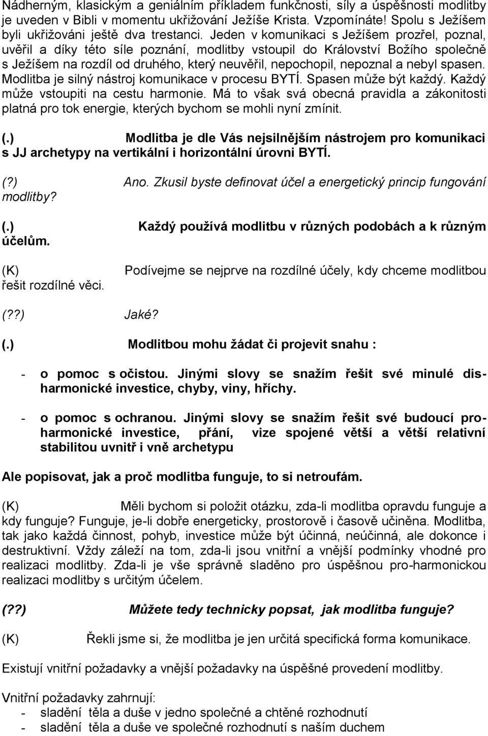 nebyl spasen. Modlitba je silný nástroj komunikace v procesu BYTÍ. Spasen může být každý. Každý může vstoupiti na cestu harmonie.