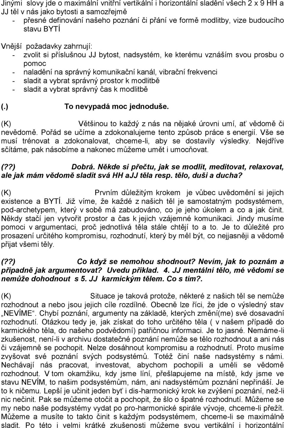 sladit a vybrat správný prostor k modlitbě - sladit a vybrat správný čas k modlitbě (.) To nevypadá moc jednoduše. Většinou to každý z nás na nějaké úrovni umí, ať vědomě či nevědomě.