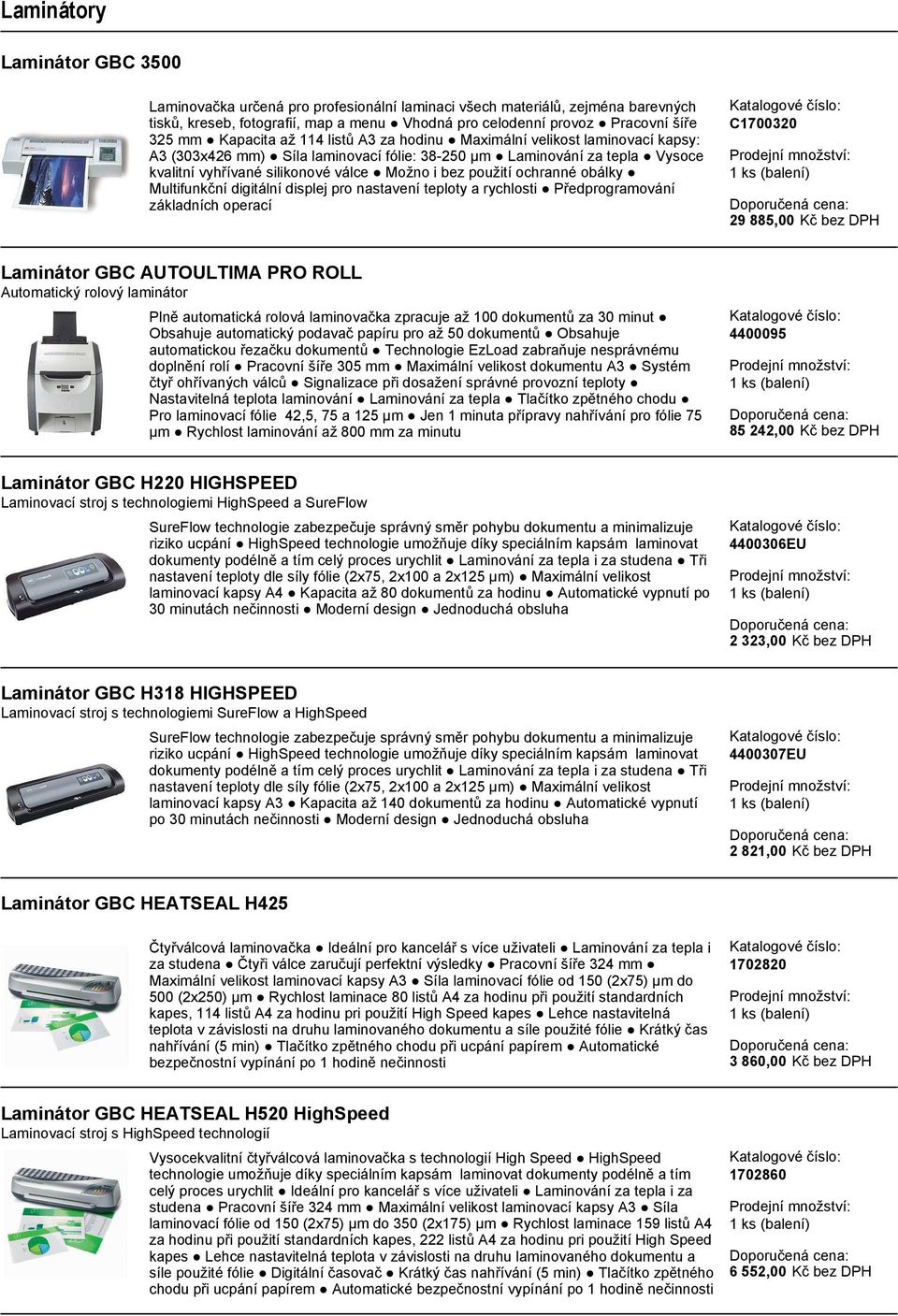 použití ochranné obálky Multifunkční digitální displej pro nastavení teploty a rychlosti Předprogramování základních operací C1700320 29 885,00 Kč bez DPH Laminátor GBC AUTOULTIMA PRO ROLL