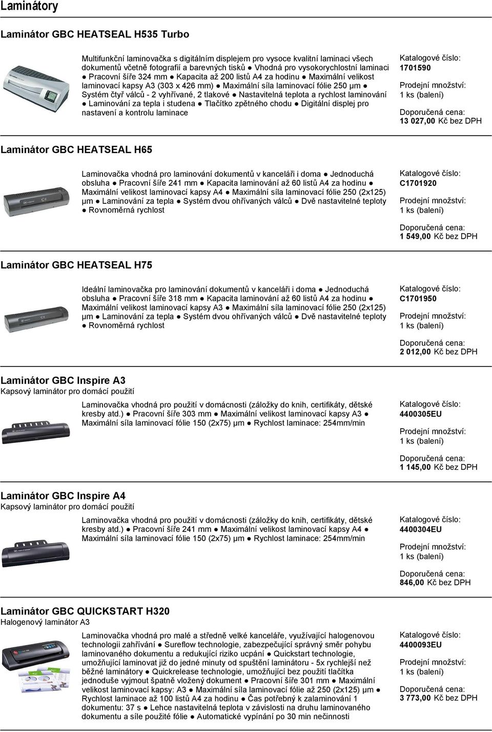 vyhřívané, 2 tlakové Nastavitelná teplota a rychlost laminování Laminování za tepla i studena Tlačítko zpětného chodu Digitální displej pro nastavení a kontrolu laminace 1701590 13 027,00 Kč bez DPH