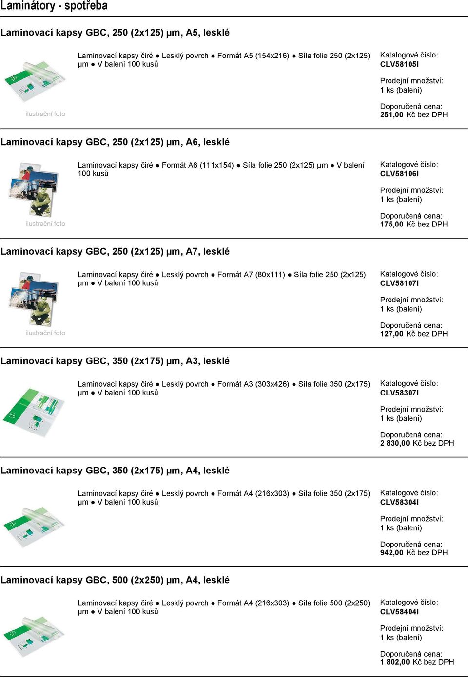 DPH GBC, 350 (2x175) µm, A3, lesklé čiré Lesklý povrch Formát A3 (303x426) Síla folie 350 (2x175) CLV58307I 2 830,00 Kč bez DPH GBC, 350 (2x175) µm, A4, lesklé čiré Lesklý povrch Formát