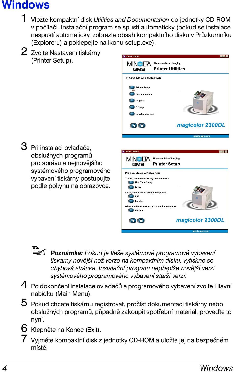 2 Zvolte Nastavení tiskárny (Printer Setup). 3 Při instalaci ovladače, obslužných programů pro správu a nejnovějšího systémového programového vybavení tiskárny postupujte podle pokynů na obrazovce.