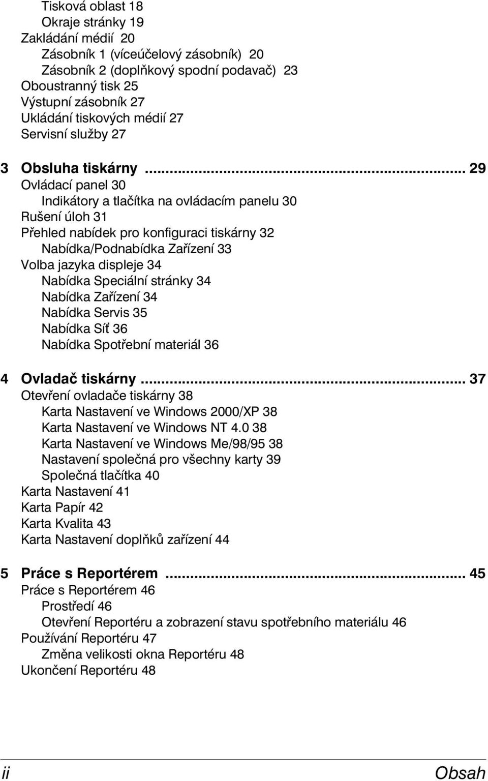 .. 29 Ovládací panel 30 Indikátory a tlačítka na ovládacím panelu 30 Rušení úloh 31 Přehled nabídek pro konfiguraci tiskárny 32 Nabídka/Podnabídka Zařízení 33 Volba jazyka displeje 34 Nabídka