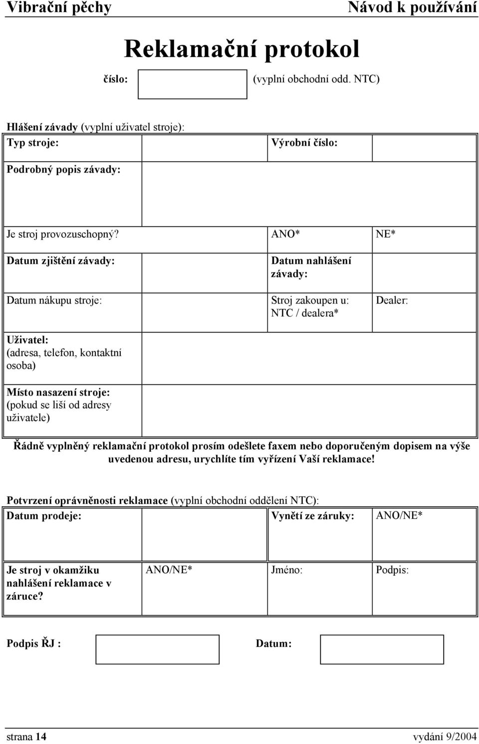 (pokud se liší od adresy uživatele) Řádně vyplněný reklamační protokol prosím odešlete faxem nebo doporučeným dopisem na výše uvedenou adresu, urychlíte tím vyřízení Vaší reklamace!