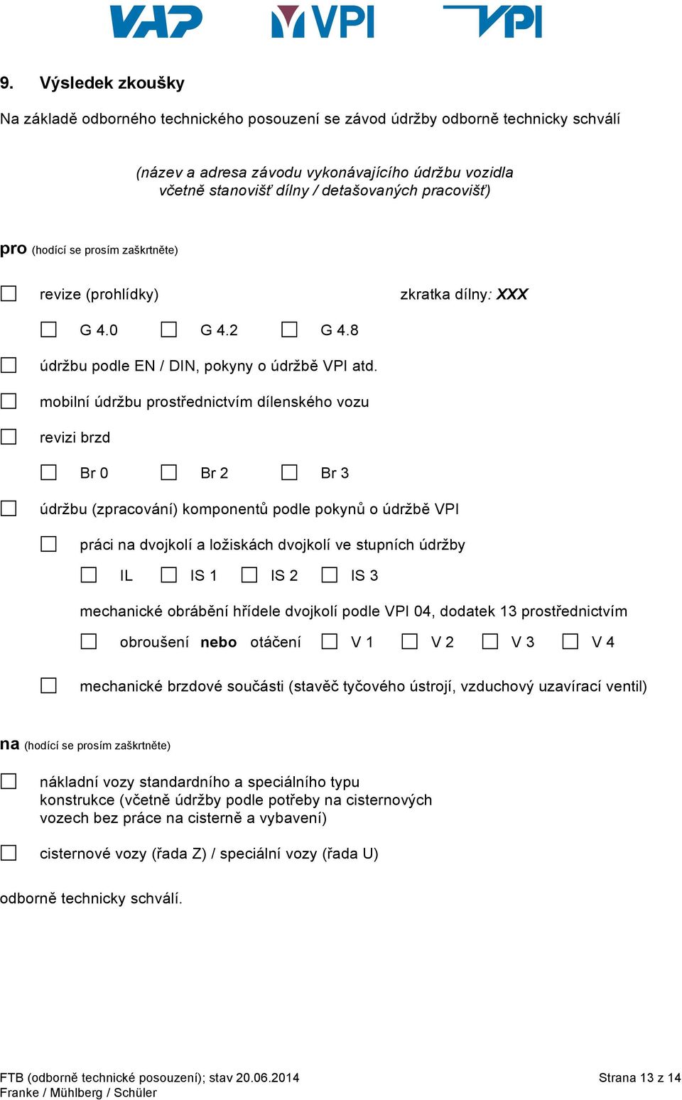 mobilní údržbu prostřednictvím dílenského vozu revizi brzd Br 0 Br 2 Br 3 údržbu (zpracování) komponentů podle pokynů o údržbě VPI práci na dvojkolí a ložiskách dvojkolí ve stupních údržby IL IS 1 IS