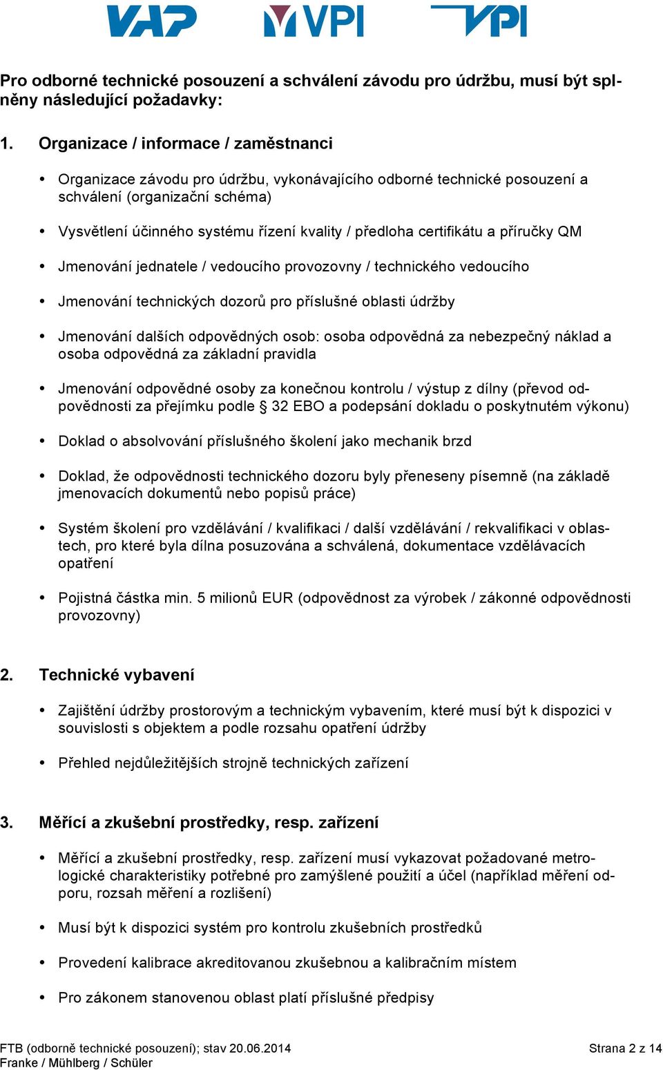 certifikátu a příručky QM Jmenování jednatele / vedoucího provozovny / technického vedoucího Jmenování technických dozorů pro příslušné oblasti údržby Jmenování dalších odpovědných osob: osoba