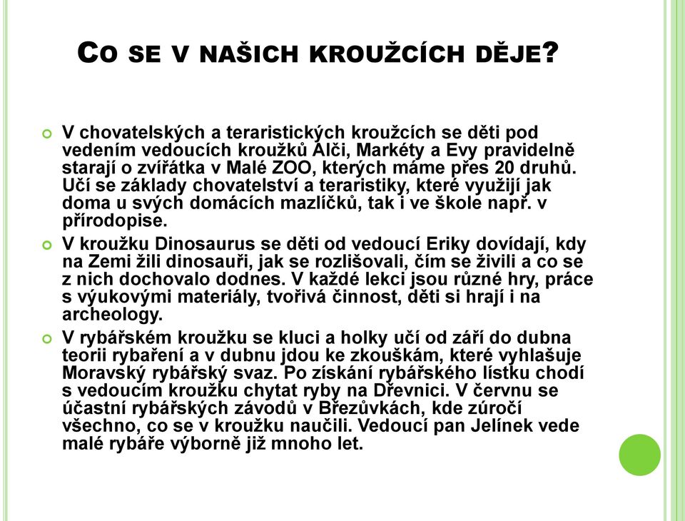 Učí se základy chovatelství a teraristiky, které využijí jak doma u svých domácích mazlíčků, tak i ve škole např. v přírodopise.