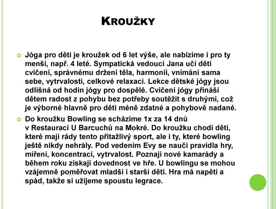 Cvičení jógy přináší dětem radost z pohybu bez potřeby soutěžit s druhými, což je výborné hlavně pro děti méně zdatné a pohybově nadané.