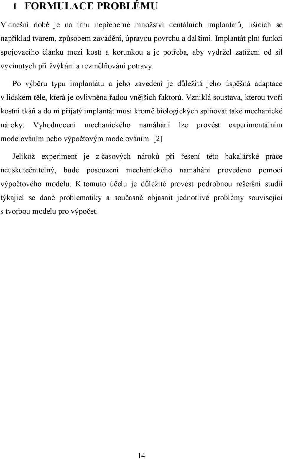 Po výběru typu implantátu a jeho zavedení je důleţitá jeho úspěšná adaptace v lidském těle, která je ovlivněna řadou vnějších faktorů.