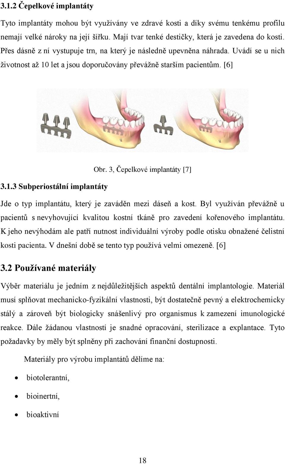 Byl vyuţíván převáţně u pacientů s nevyhovující kvalitou kostní tkáně pro zavedení kořenového implantátu.