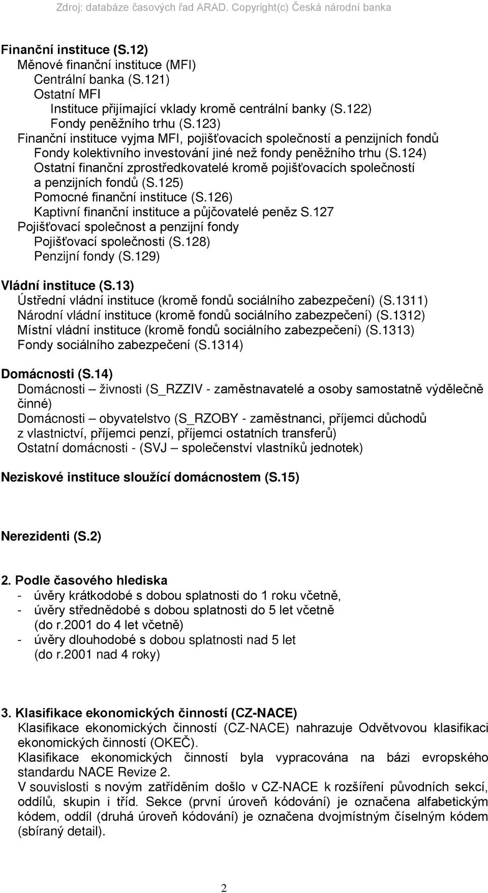 124) Ostatní finanční zprostředkovatelé kromě pojišťovacích společností a penzijních fondů (S.125) Pomocné finanční instituce (S.126) Kaptivní finanční instituce a půjčovatelé peněz S.