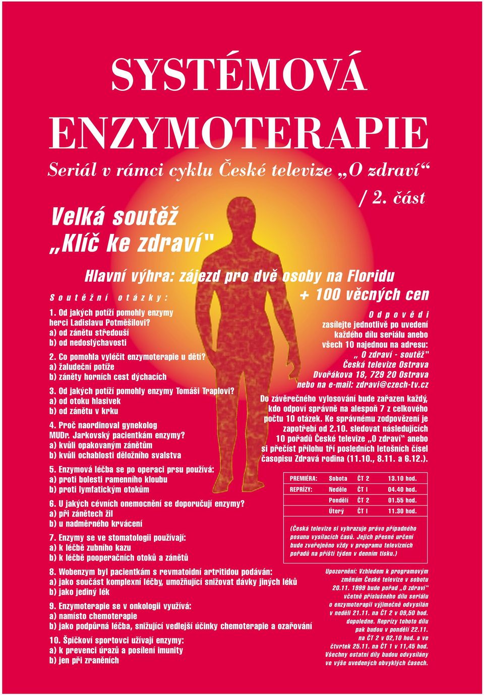 a) Ïaludeãní potíïe b) zánûty horních cest d chacích 3. Od jak ch potíïí pomohly enzymy Tomá i Traplovi? a) od otoku hlasivek b) od zánûtu v krku 4. Proã naordinoval gynekolog MUDr.