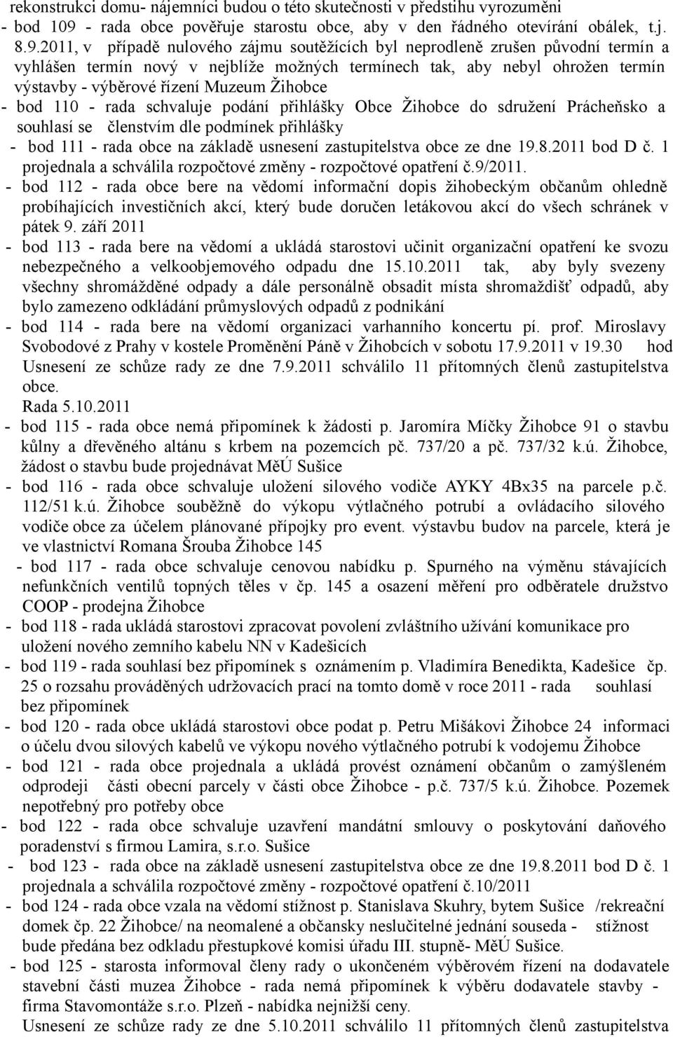 2011, v případě nulového zájmu soutěžících byl neprodleně zrušen původní termín a vyhlášen termín nový v nejblíže možných termínech tak, aby nebyl ohrožen termín výstavby - výběrové řízení Muzeum