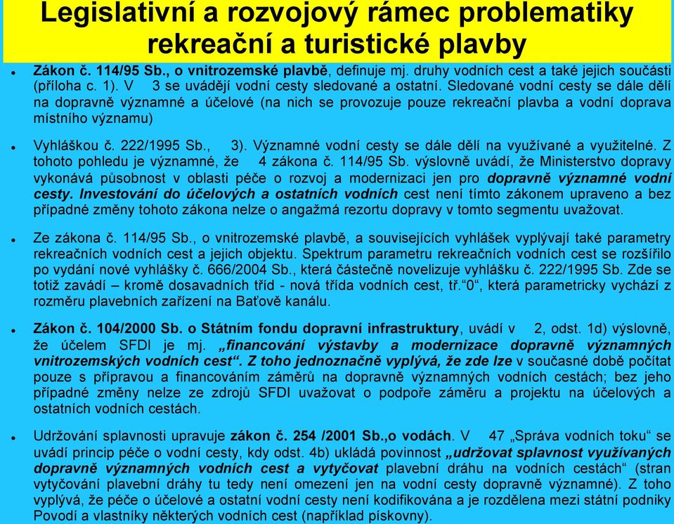 Sledované vodní cesty se dále dělí na dopravně významné a účelové (na nich se provozuje pouze rekreační plavba a vodní doprava místního významu) Vyhláškou č. 222/1995 Sb., 3).