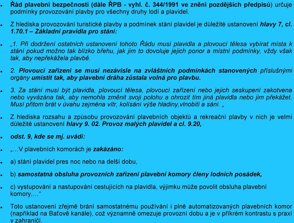 Při dodržení ostatních ustanovení tohoto Řádu musí plavidla a plovoucí tělesa vybírat místa k stání pokud možno tak blízko břehu, jak jim to dovoluje jejich ponor a místní podmínky, vždy však tak,