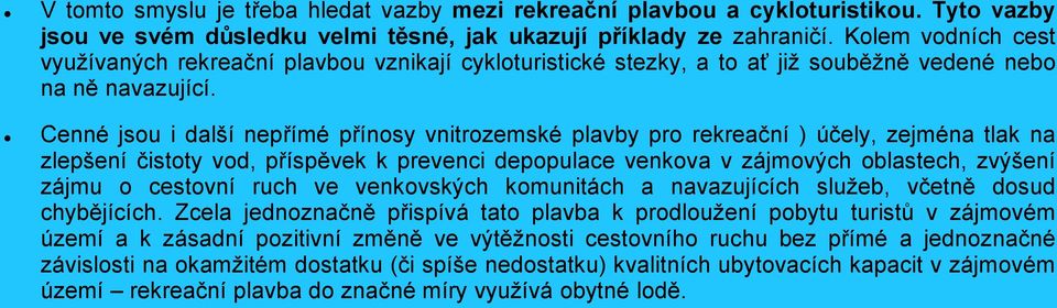 Cenné jsou i další nepřímé přínosy vnitrozemské plavby pro rekreační ) účely, zejména tlak na zlepšení čistoty vod, příspěvek k prevenci depopulace venkova v zájmových oblastech, zvýšení zájmu o