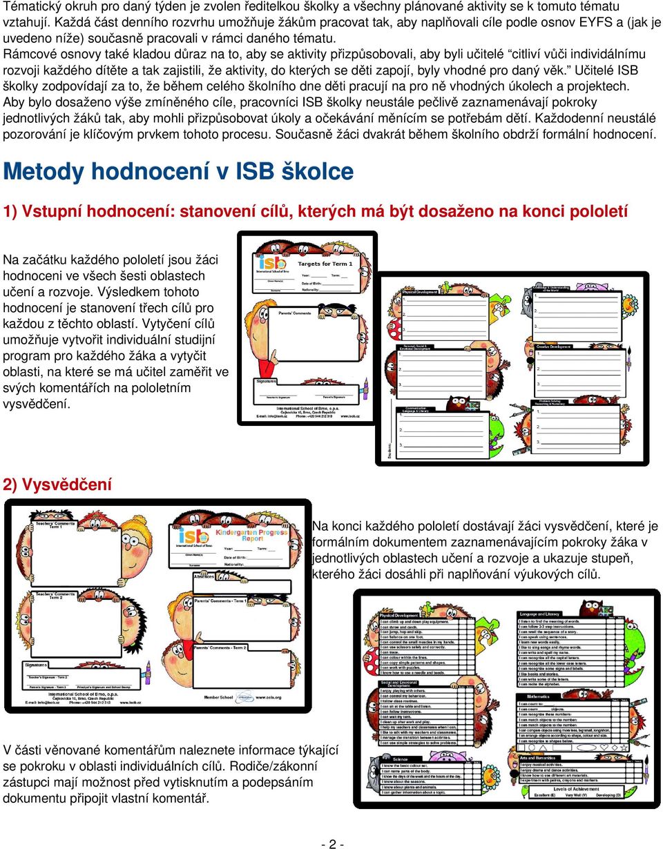 Rámcové osnovy také kladou důraz na to, aby se aktivity přizpůsobovali, aby byli učitelé citliví vůči individálnímu rozvoji každého dítěte a tak zajistili, že aktivity, do kterých se děti zapojí,