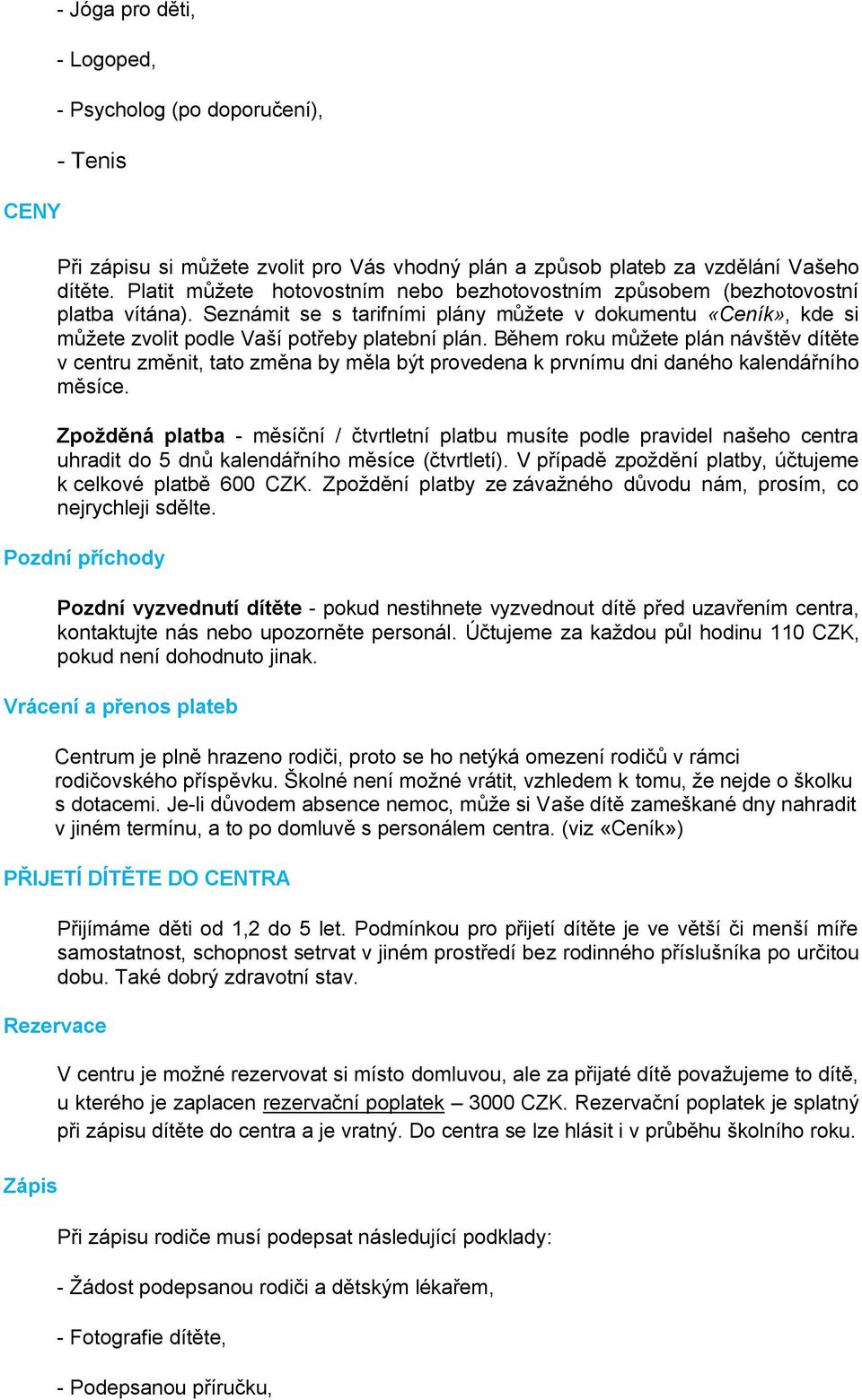 Během roku můţete plán návštěv dítěte v centru změnit, tato změna by měla být provedena k prvnímu dni daného kalendářního měsíce.