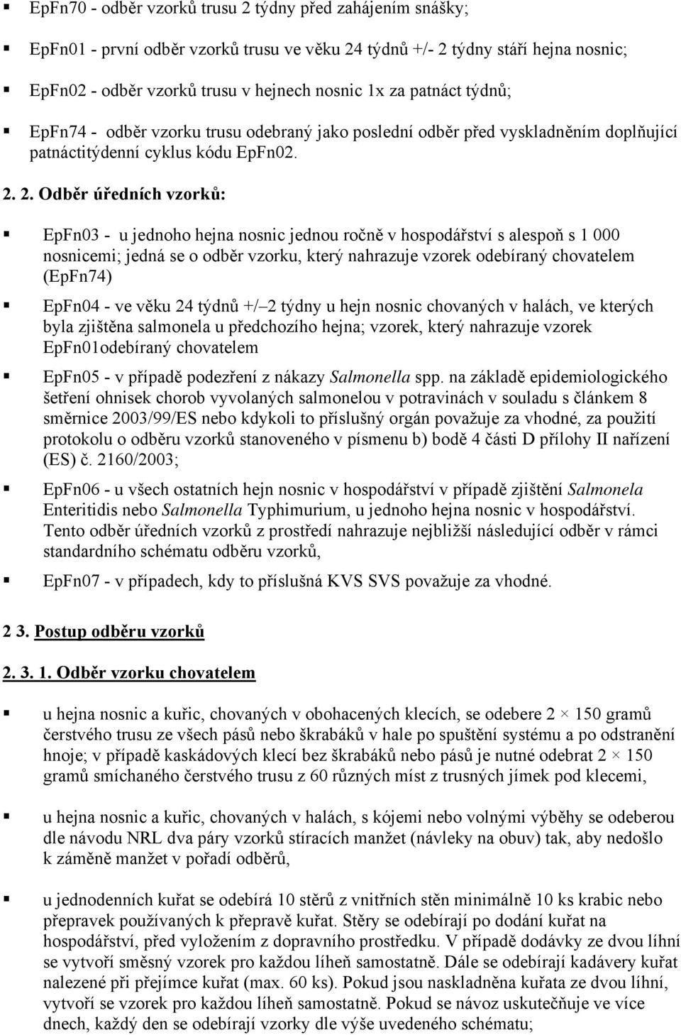 2. Odběr úředních vzorků: EpFn03 - u jednoho hejna nosnic jednou ročně v hospodářství s alespoň s 1 000 nosnicemi; jedná se o odběr vzorku, který nahrazuje vzorek odebíraný chovatelem (EpFn74) EpFn04