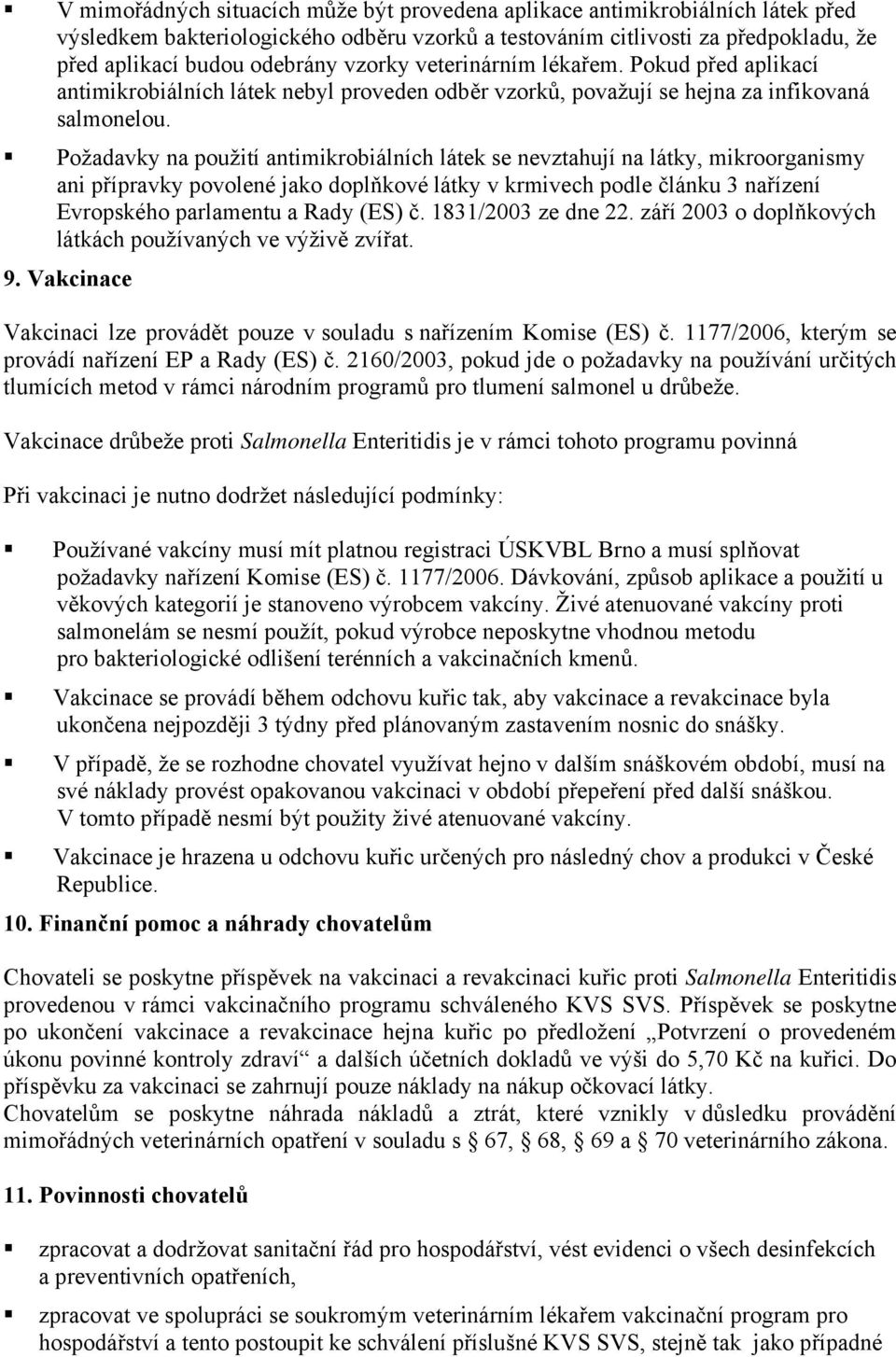 Požadavky na použití antimikrobiálních látek se nevztahují na látky, mikroorganismy ani přípravky povolené jako doplňkové látky v krmivech podle článku 3 nařízení Evropského parlamentu a Rady (ES) č.