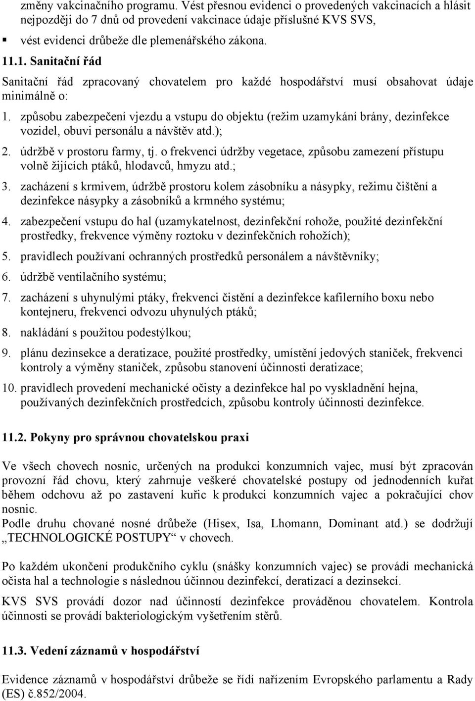 .1. Sanitační řád Sanitační řád zpracovaný chovatelem pro každé hospodářství musí obsahovat údaje minimálně o: 1.