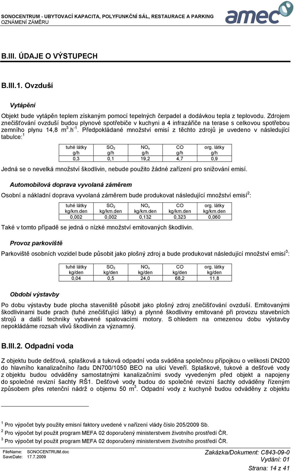 Předpokládané množství emisí z těchto zdrojů je uvedeno v následující tabulce: 1 tuhé látky SO 2 NO x CO org.