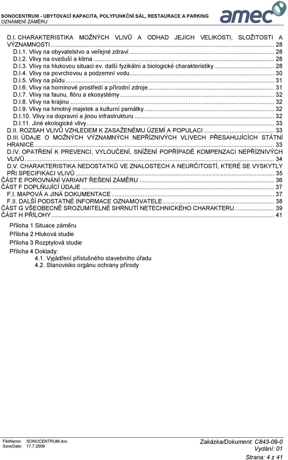 Vlivy na horninové prostředí a přírodní zdroje... 31 D.I.7. Vlivy na faunu, flóru a ekosystémy... 32 D.I.8. Vlivy na krajinu... 32 D.I.9. Vlivy na hmotný majetek a kulturní památky... 32 D.I.10.