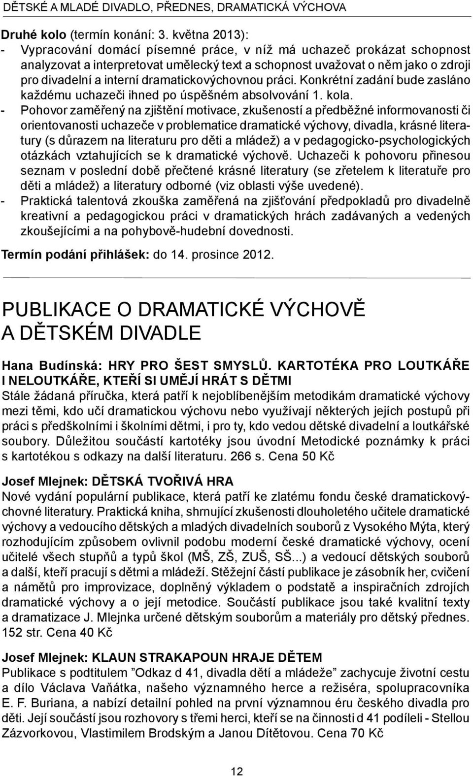 dramatickovýchovnou práci. Konkrétní zadání bude zasláno každému uchazeči ihned po úspěšném absolvování 1. kola.