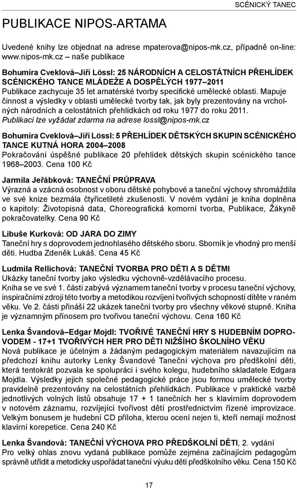 cz naše publikace Bohumíra Cveklová Jiří Lössl: 25 národních a celostátních přehlídek scénického tance mládeže a dospělých 1977 2011 Publikace zachycuje 35 let amatérské tvorby specifické umělecké